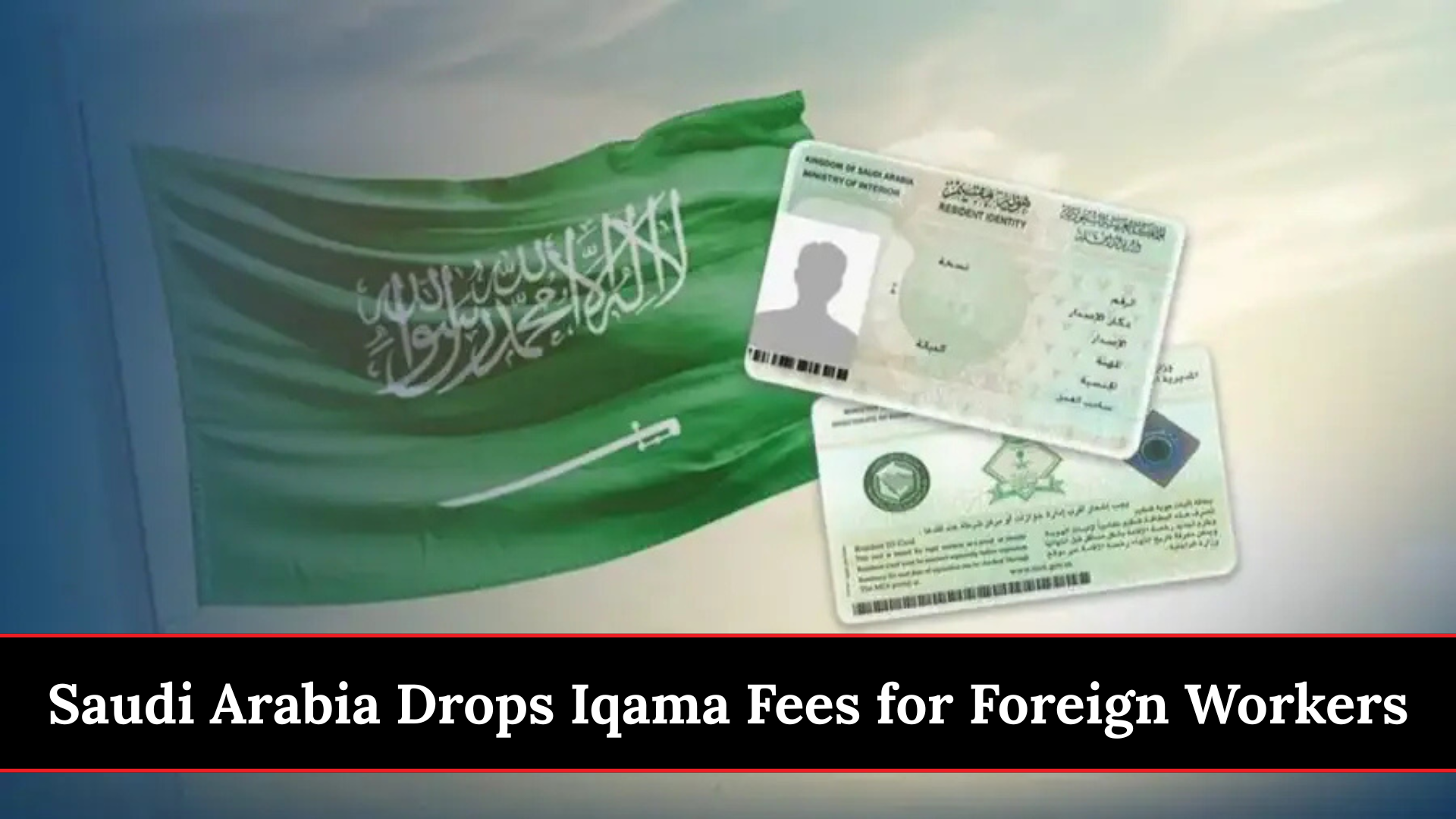 Saudi Arabia Drops Iqama Fees for Foreign Workers